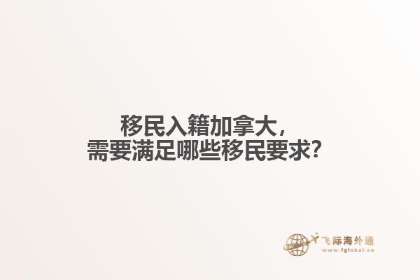 移民入籍加拿大，需要滿足哪些移民要求？