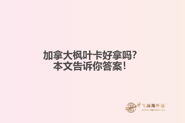 加拿大楓葉卡好拿嗎？本文告訴你答案！
