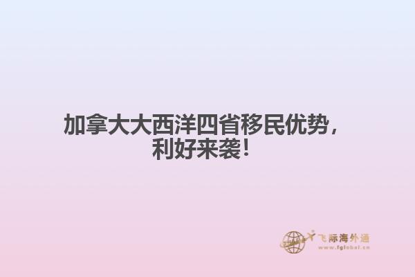 加拿大大西洋四省移民優(yōu)勢(shì)，利好來(lái)襲！