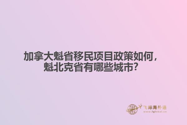 加拿大魁省移民項目政策如何，魁北克省有哪些城市？