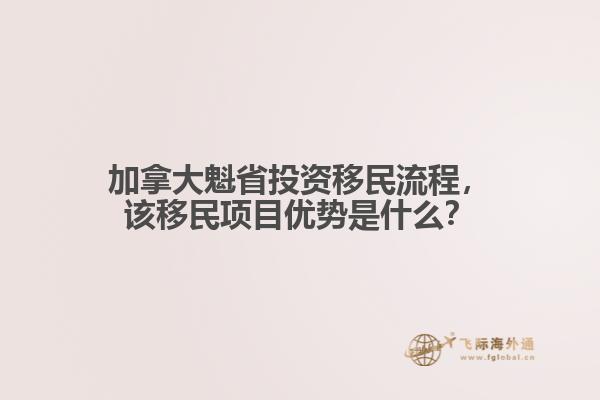 加拿大魁省投資移民流程，該移民項(xiàng)目?jī)?yōu)勢(shì)是什么？