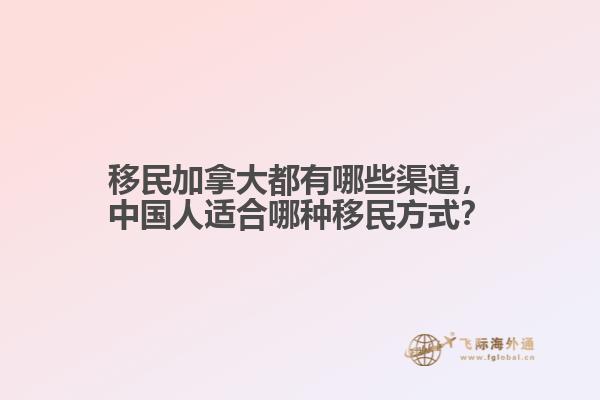 移民加拿大都有哪些渠道，中國人適合哪種移民方式？