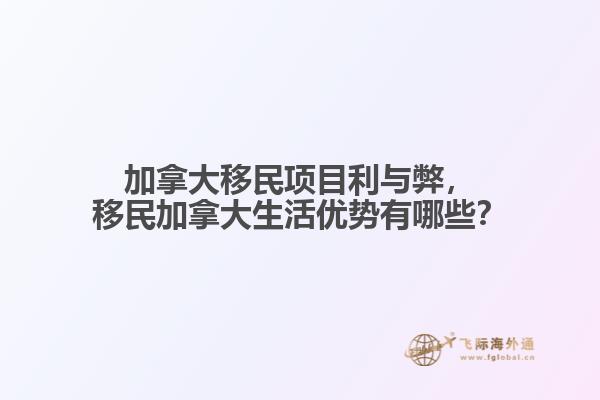 加拿大移民項(xiàng)目利與弊，移民加拿大生活優(yōu)勢(shì)有哪些？