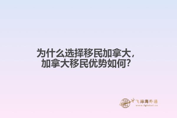 為什么選擇移民加拿大，加拿大移民優(yōu)勢(shì)如何？