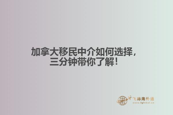 加拿大移民中介如何選擇，三分鐘帶你了解！
