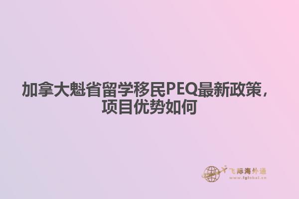 加拿大魁省留學(xué)移民PEQ最新政策，項目優(yōu)勢如何