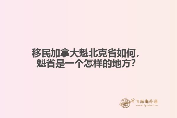 移民加拿大魁北克省如何，魁省是一個怎樣的地方？