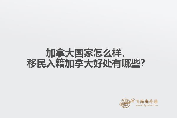 加拿大國(guó)家怎么樣，移民入籍加拿大好處有哪些？