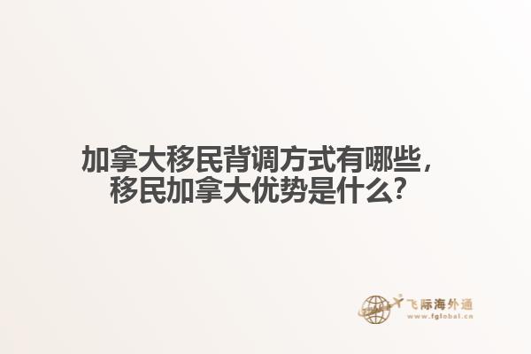 加拿大移民背調(diào)方式有哪些，移民加拿大優(yōu)勢(shì)是什么？