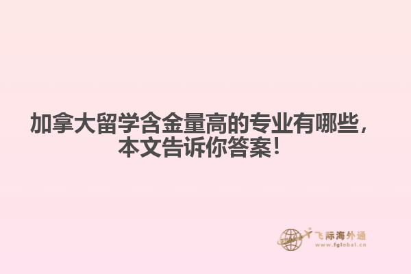 加拿大留學含金量高的專業(yè)有哪些，本文告訴你答案！