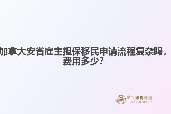 加拿大安省雇主擔(dān)保移民申請(qǐng)流程復(fù)雜嗎，費(fèi)用多少？