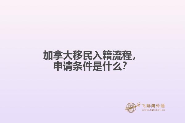 加拿大移民入籍流程，申請(qǐng)條件是什么？