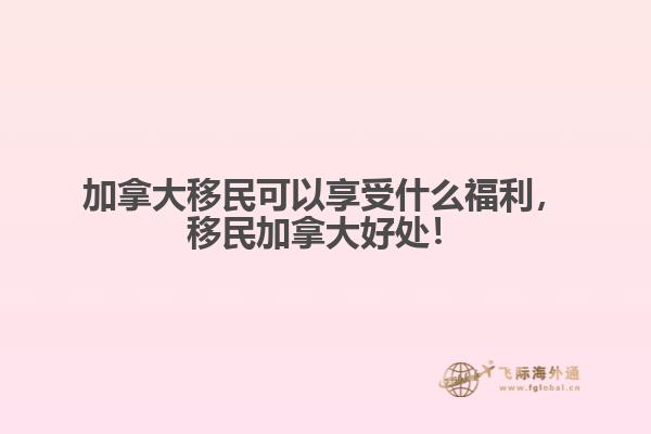 加拿大移民可以享受什么福利，移民加拿大好處！