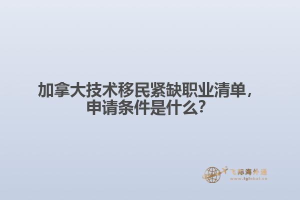 加拿大技術移民緊缺職業(yè)清單，申請條件是什么？
