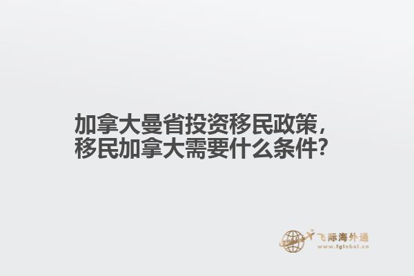 加拿大曼省投資移民政策，移民加拿大需要什么條件？