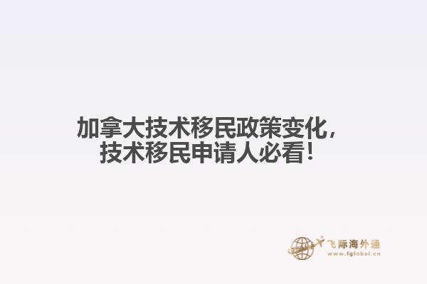 加拿大技術(shù)移民政策變化，技術(shù)移民申請人必看！