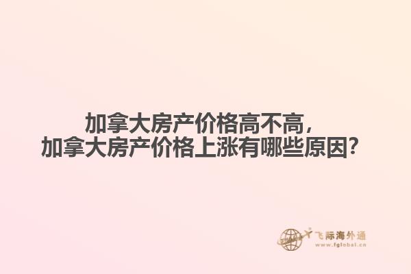 加拿大房產(chǎn)價(jià)格高不高，加拿大房產(chǎn)價(jià)格上漲有哪些原因？