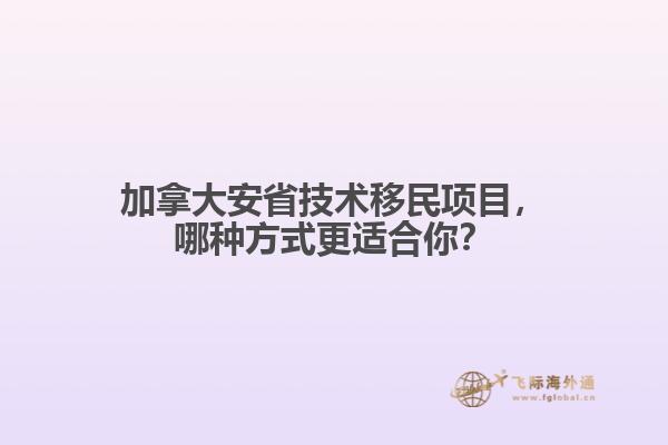 加拿大安省技術(shù)移民項目，哪種方式更適合你？
