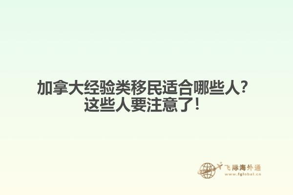 加拿大經(jīng)驗類移民適合哪些人？這些人要注意了！