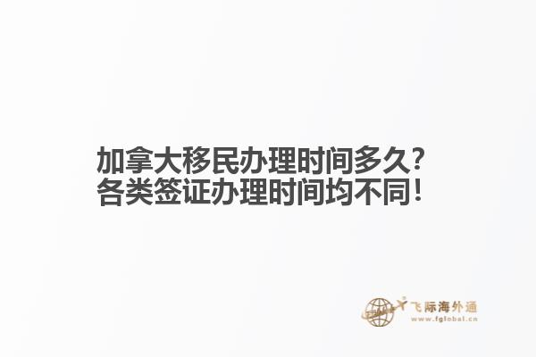 加拿大移民辦理時(shí)間多久？各類簽證辦理時(shí)間均不同！