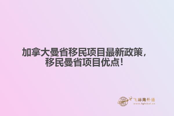 加拿大曼省移民項(xiàng)目最新政策，移民曼省項(xiàng)目?jī)?yōu)點(diǎn)！