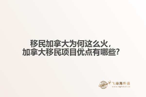 移民加拿大為何這么火，加拿大移民項(xiàng)目優(yōu)點(diǎn)有哪些？