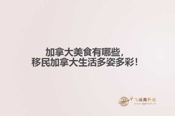 加拿大美食有哪些，移民加拿大生活多姿多彩！