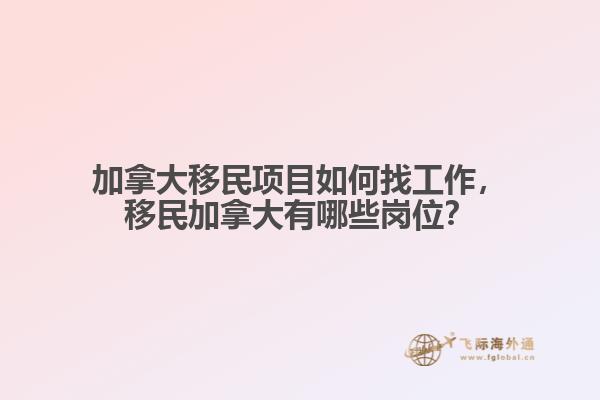 加拿大移民項目如何找工作，移民加拿大有哪些崗位？