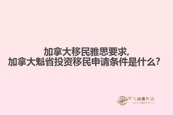 加拿大移民雅思要求,加拿大魁省投資移民申請條件是什么？