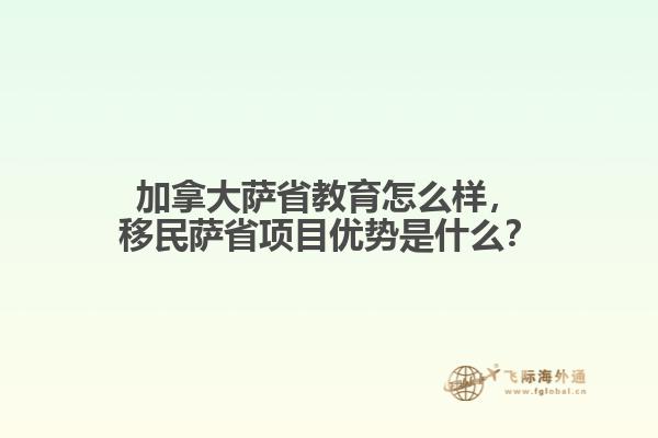 加拿大薩省教育怎么樣，移民薩省項(xiàng)目?jī)?yōu)勢(shì)是什么？