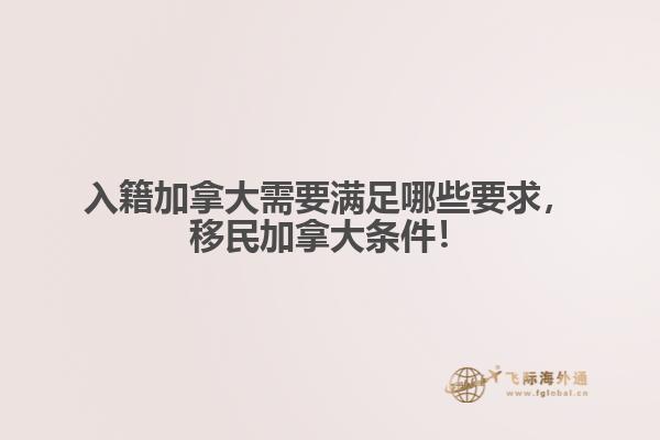 入籍加拿大需要滿足哪些要求，移民加拿大條件！