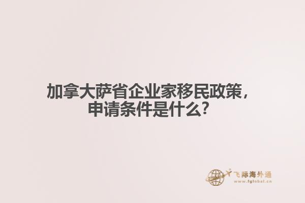 加拿大薩省企業(yè)家移民政策，申請(qǐng)條件是什么？