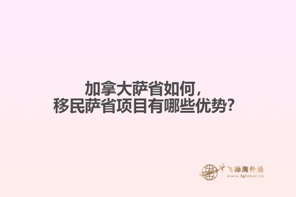 加拿大薩省如何，移民薩省項(xiàng)目有哪些優(yōu)勢？