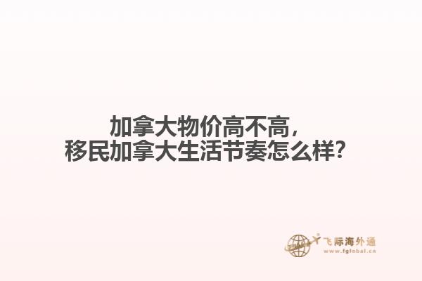 加拿大物價(jià)高不高，移民加拿大生活節(jié)奏怎么樣？