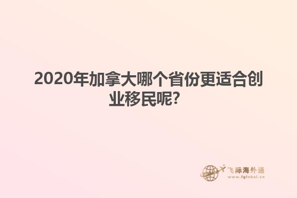 2020年加拿大哪個(gè)省份更適合創(chuàng)業(yè)移民呢？