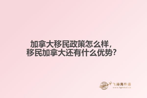 加拿大移民政策怎么樣，移民加拿大還有什么優(yōu)勢？
