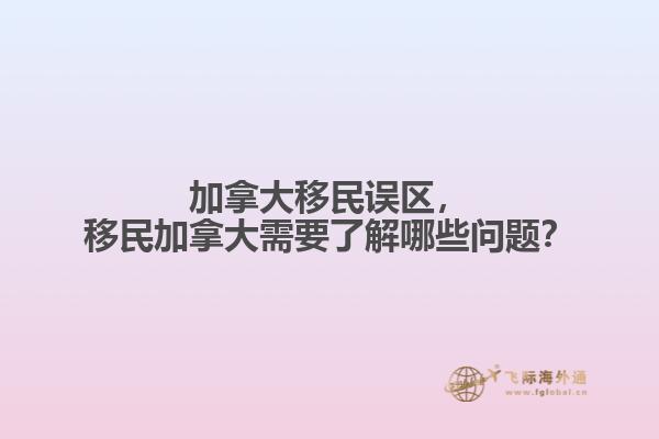 加拿大移民誤區(qū)，移民加拿大需要了解哪些問題？