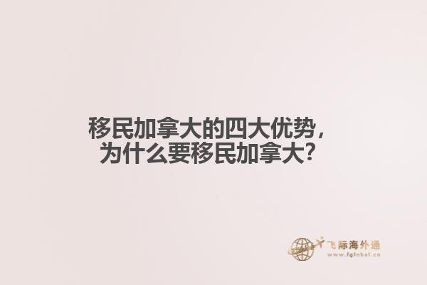 移民加拿大的四大優(yōu)勢(shì)，為什么要移民加拿大？