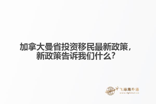 加拿大曼省投資移民最新政策，新政策告訴我們什么？