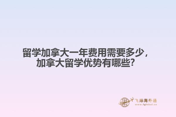 留學(xué)加拿大一年費(fèi)用需要多少，加拿大留學(xué)優(yōu)勢有哪些？