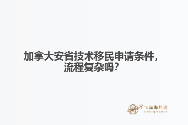 加拿大安省技術(shù)移民申請條件，流程復(fù)雜嗎？