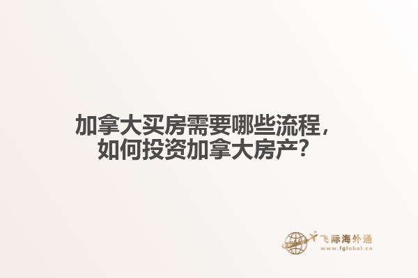 加拿大買房需要哪些流程，如何投資加拿大房產(chǎn)？