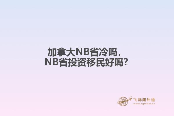 加拿大NB省冷嗎， NB省投資移民好嗎？