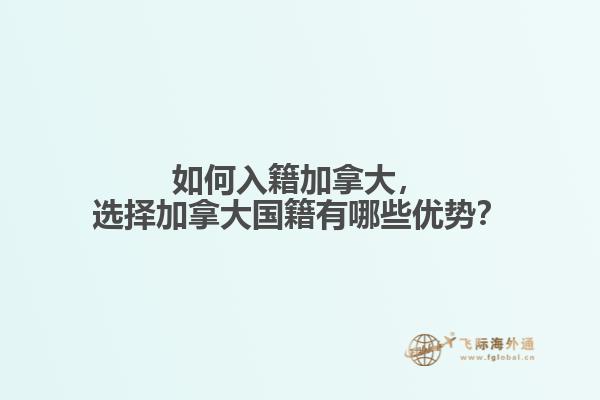 如何入籍加拿大，選擇加拿大國籍有哪些優(yōu)勢(shì)？