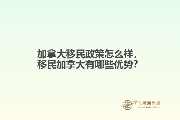 加拿大移民政策怎么樣，移民加拿大有哪些優(yōu)勢(shì)？