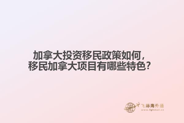 加拿大投資移民政策如何，移民加拿大項(xiàng)目有哪些特色？