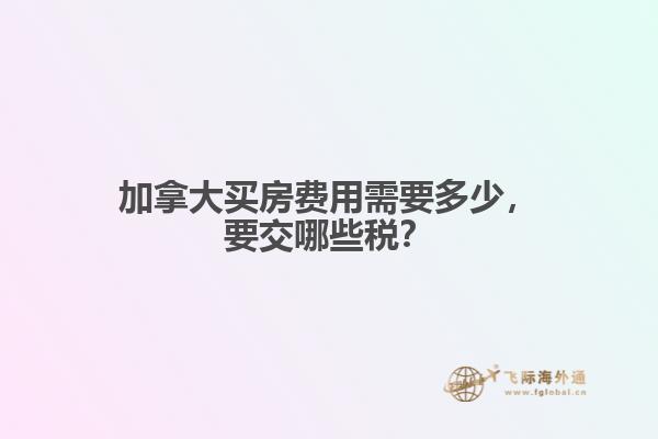 加拿大買房費用需要多少，要交哪些稅？