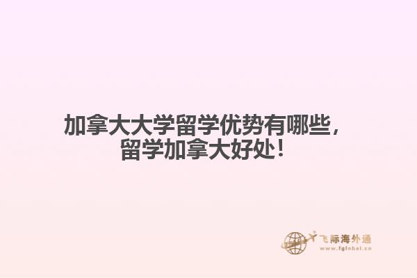 加拿大大學(xué)留學(xué)優(yōu)勢(shì)有哪些，留學(xué)加拿大好處！