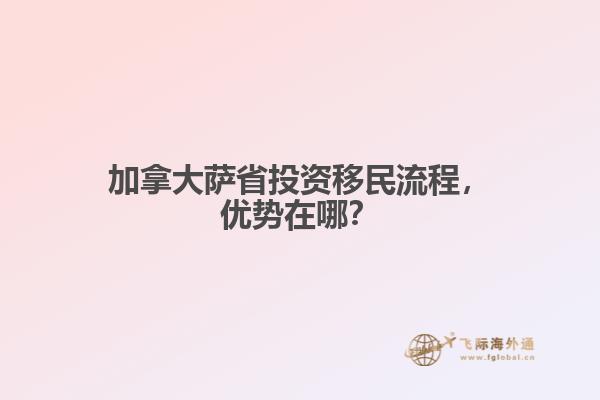 加拿大薩省投資移民流程，優(yōu)勢在哪？