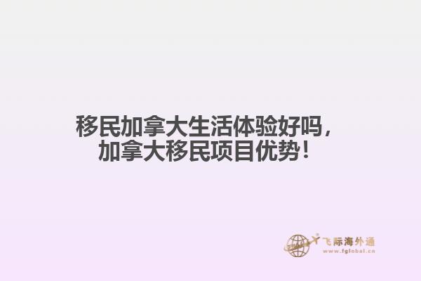 移民加拿大生活體驗(yàn)好嗎，加拿大移民項(xiàng)目?jī)?yōu)勢(shì)！